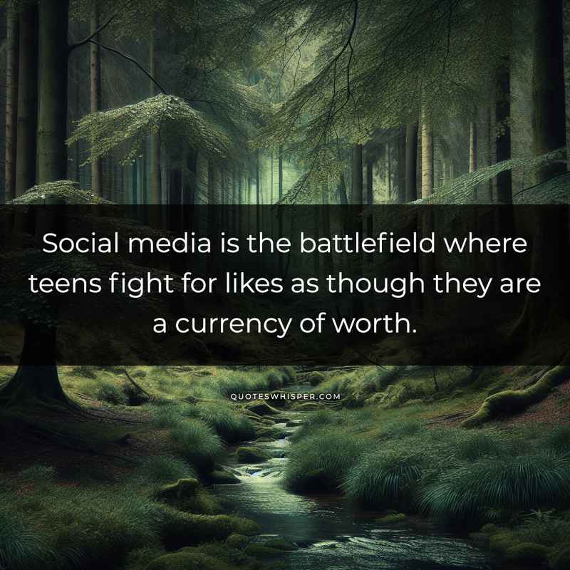 Social media is the battlefield where teens fight for likes as though they are a currency of worth.