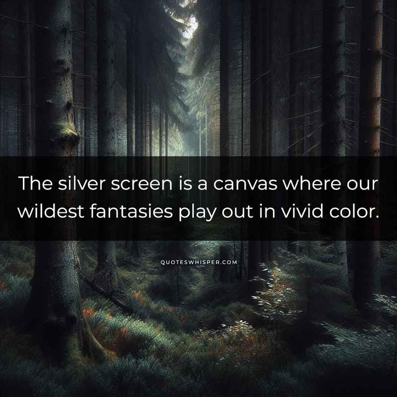 The silver screen is a canvas where our wildest fantasies play out in vivid color.