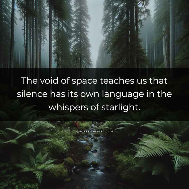 The void of space teaches us that silence has its own language in the whispers of starlight.
