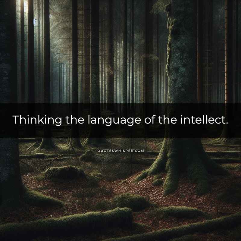 Thinking the language of the intellect.