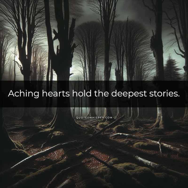 Aching hearts hold the deepest stories.