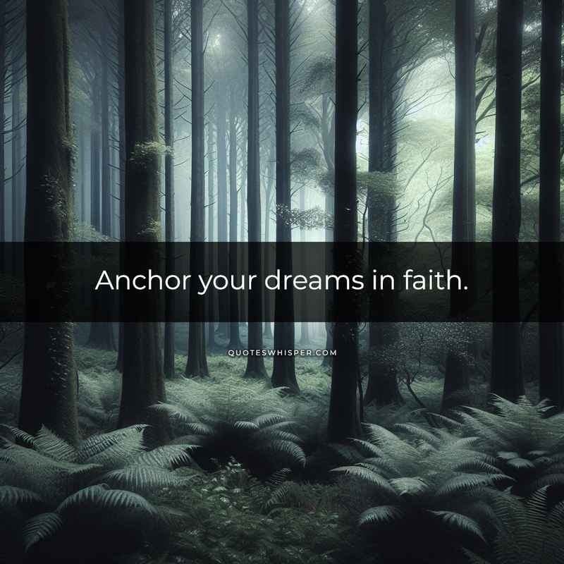 Anchor your dreams in faith.