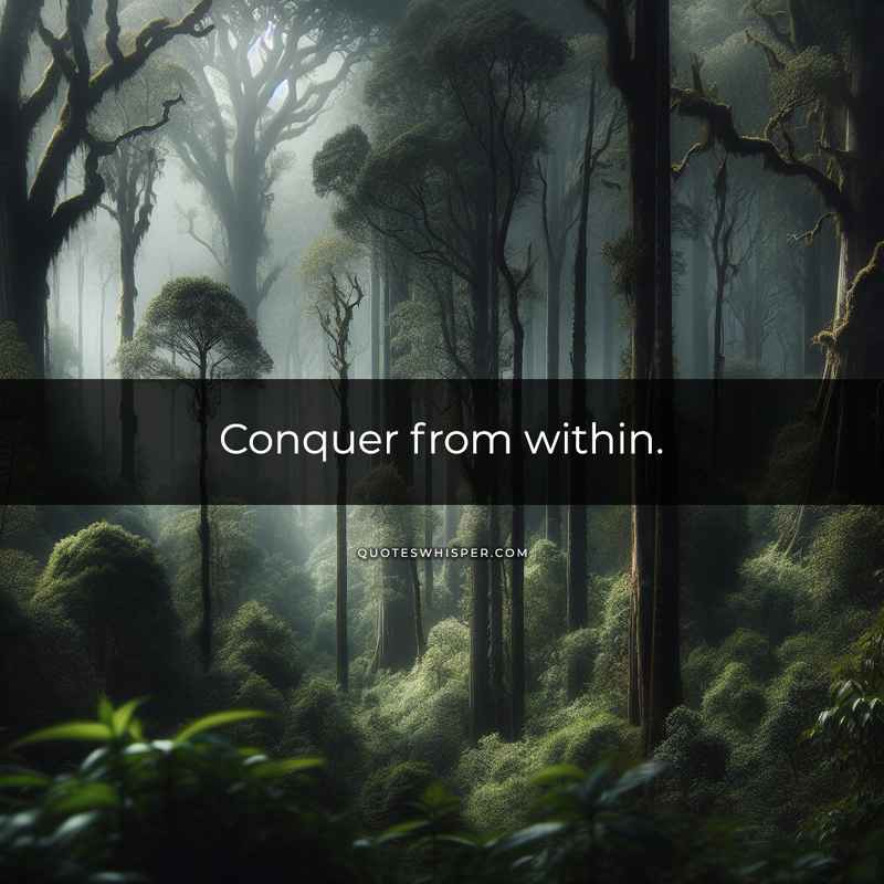 Conquer from within.