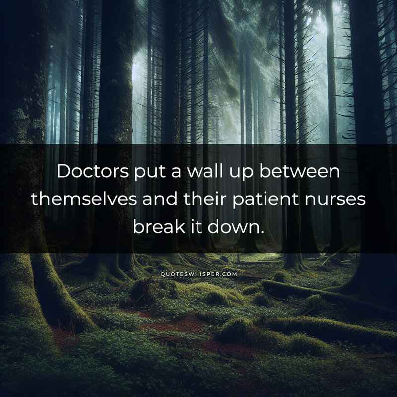 Doctors put a wall up between themselves and their patient nurses break it down.