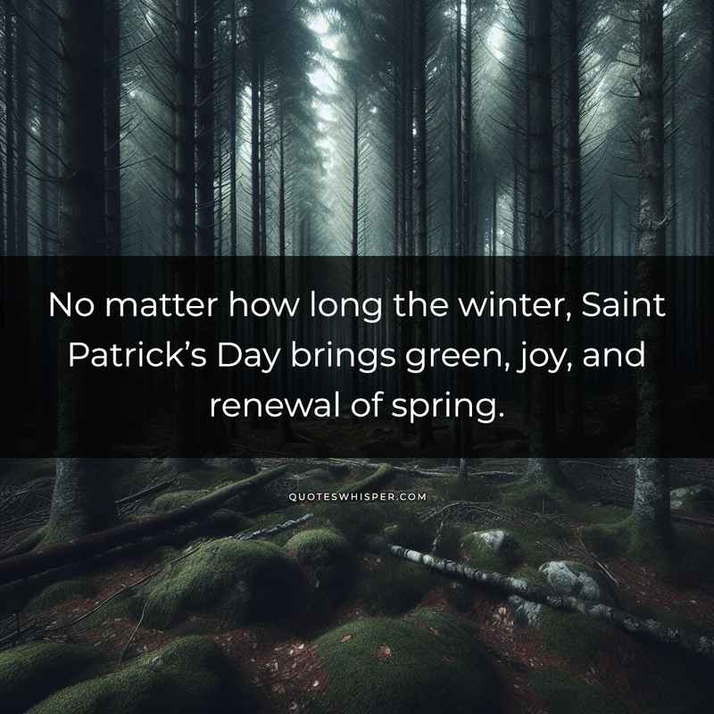 No matter how long the winter, Saint Patrick’s Day brings green, joy, and renewal of spring.