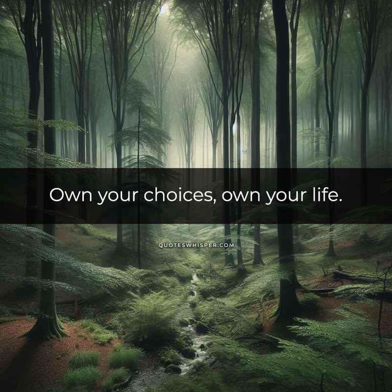 Own your choices, own your life.