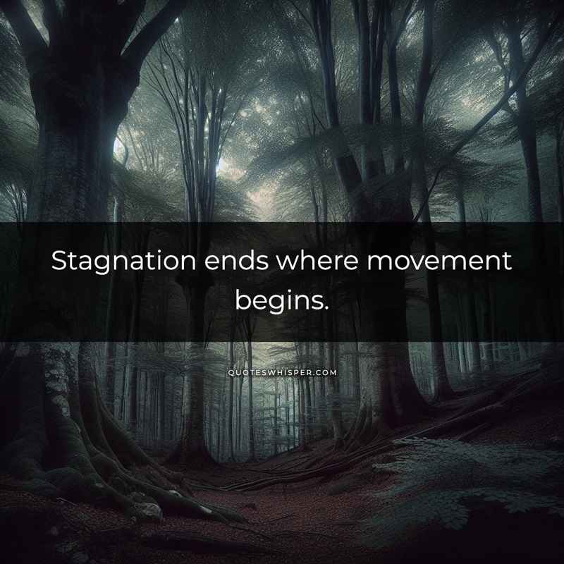 Stagnation ends where movement begins.