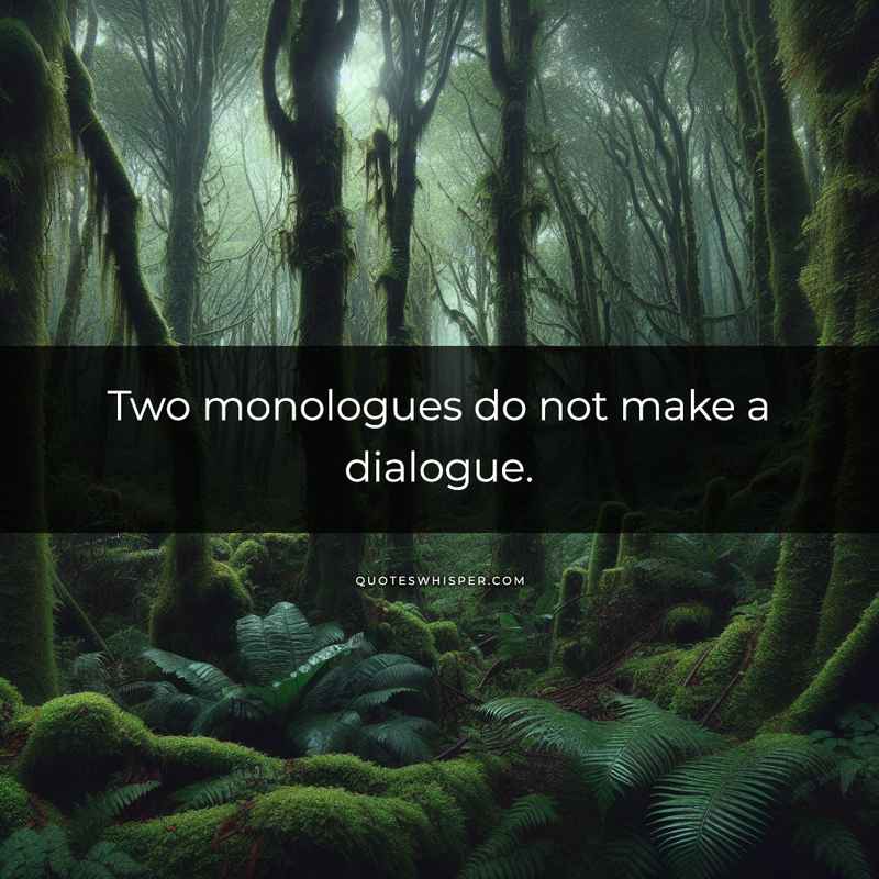 Two monologues do not make a dialogue.