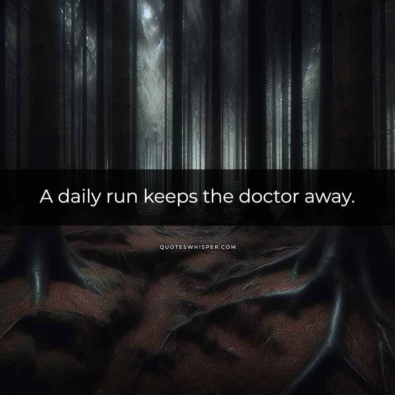 A daily run keeps the doctor away.