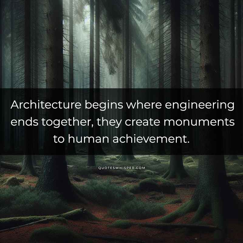 Architecture begins where engineering ends together, they create monuments to human achievement.