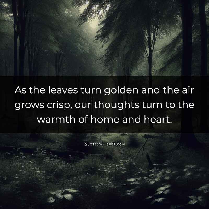 As the leaves turn golden and the air grows crisp, our thoughts turn to the warmth of home and heart.