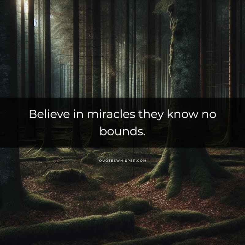 Believe in miracles they know no bounds.