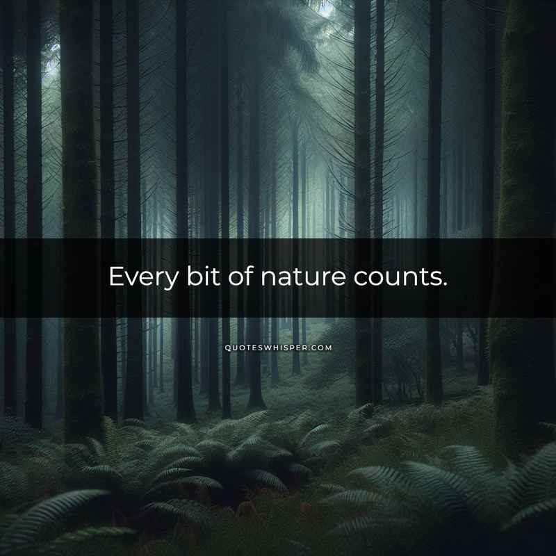Every bit of nature counts.
