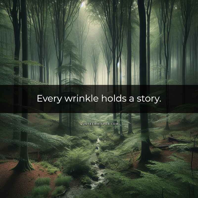 Every wrinkle holds a story.