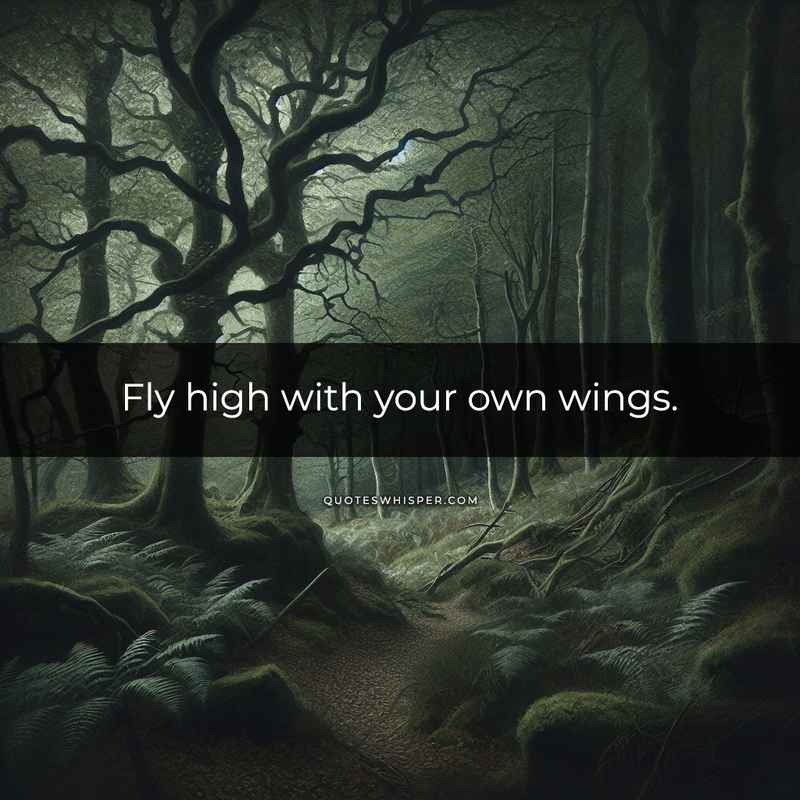 Fly high with your own wings.