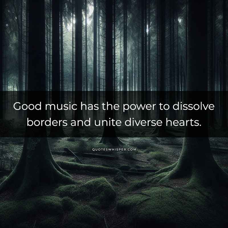 Good music has the power to dissolve borders and unite diverse hearts.