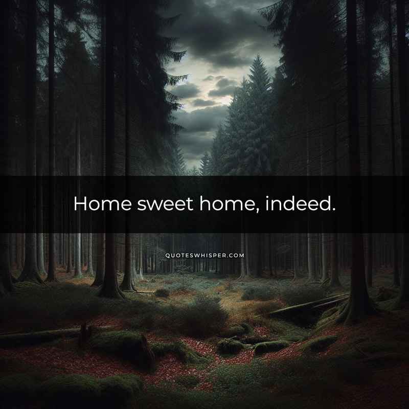 Home sweet home, indeed.