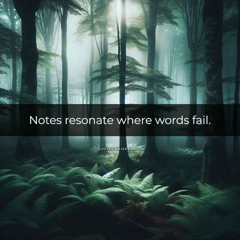 Notes resonate where words fail.