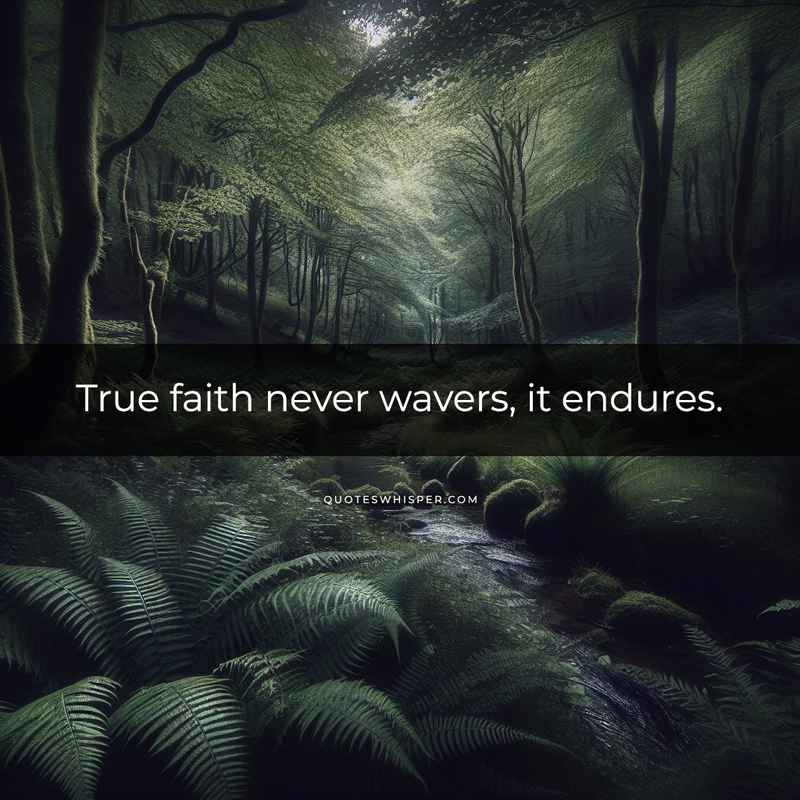 True faith never wavers, it endures.
