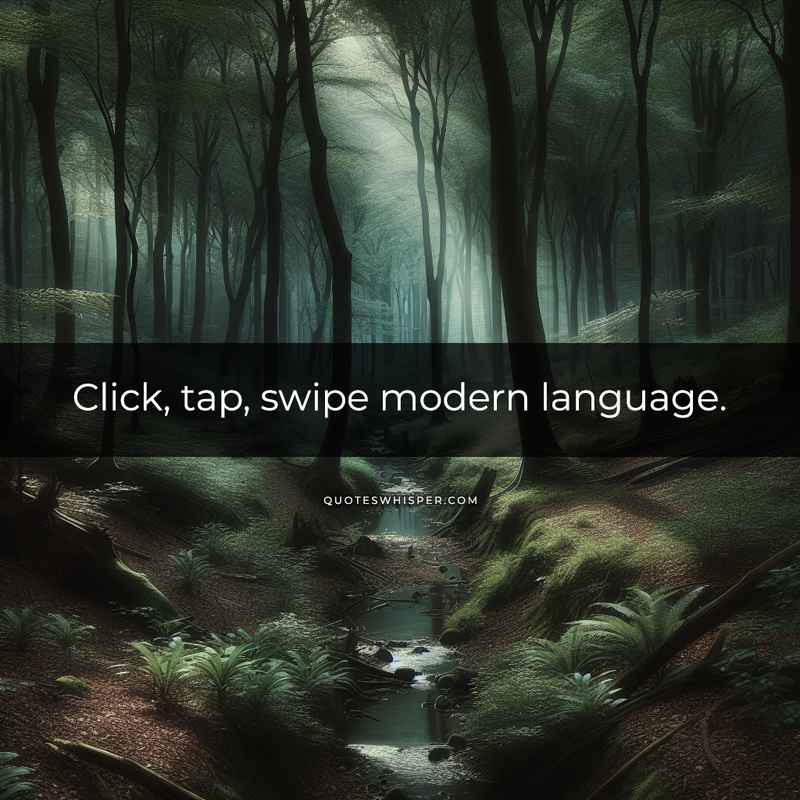 Click, tap, swipe modern language.