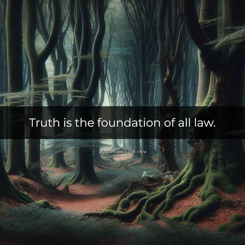 Truth is the foundation of all law.