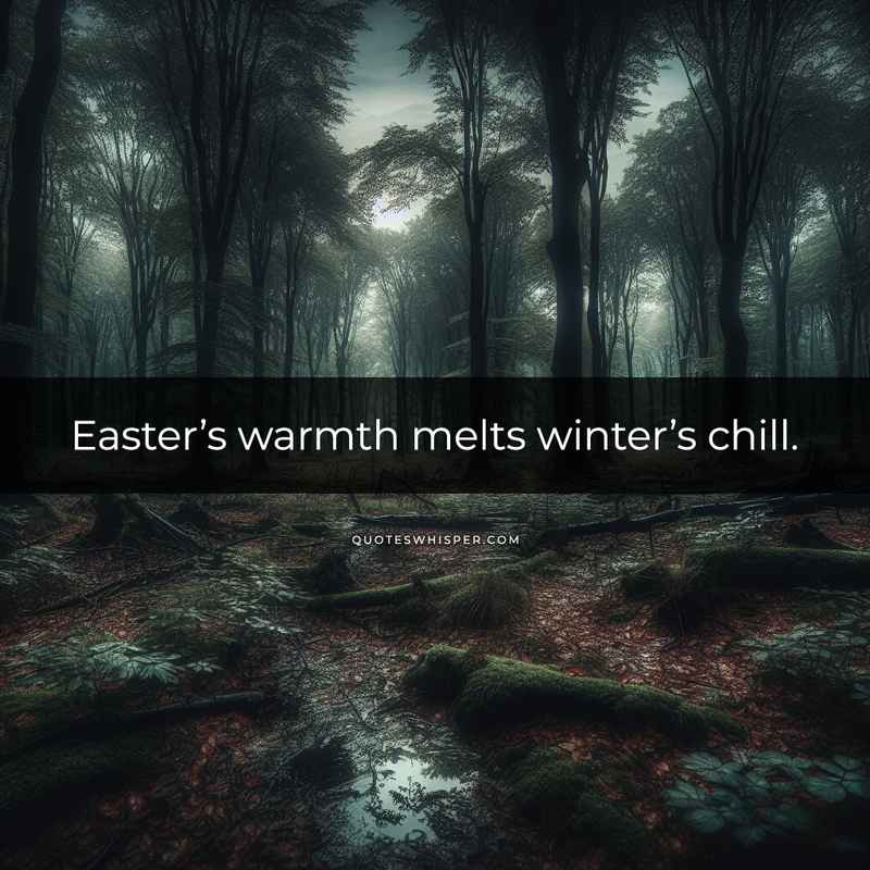 Easter’s warmth melts winter’s chill.