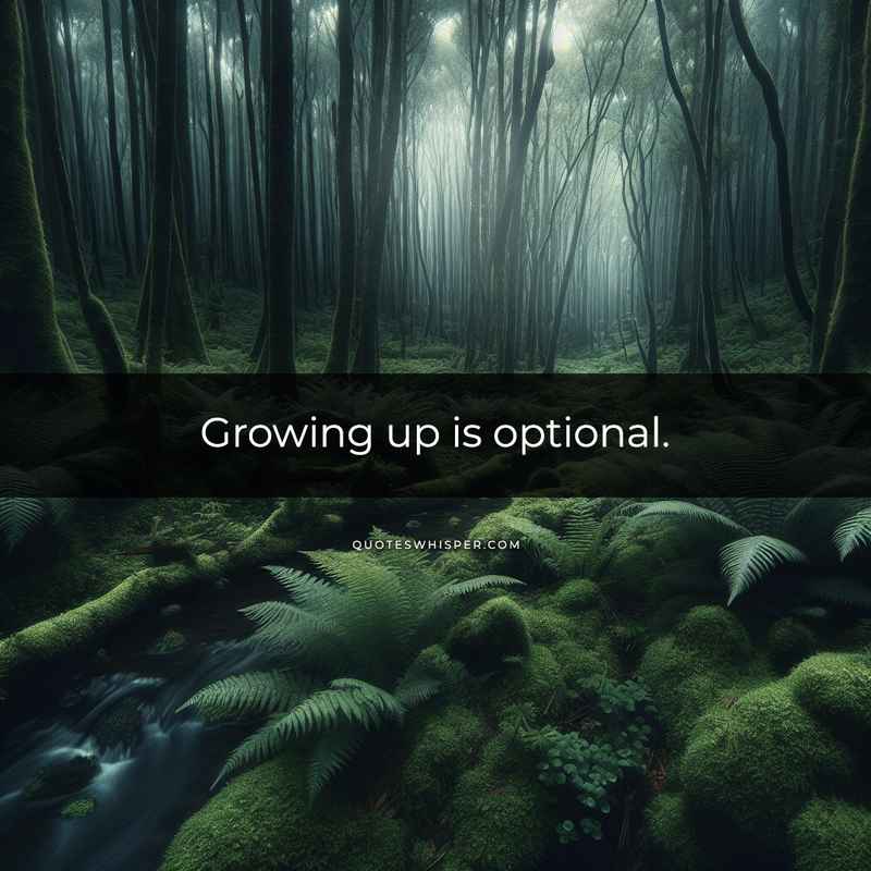 Growing up is optional.