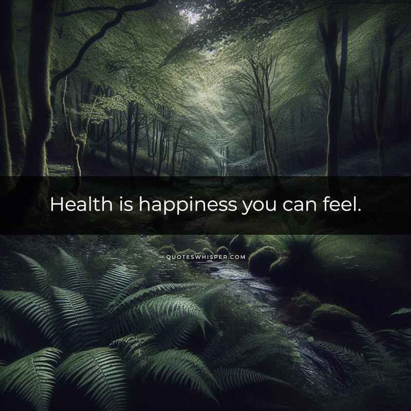 Health is happiness you can feel.