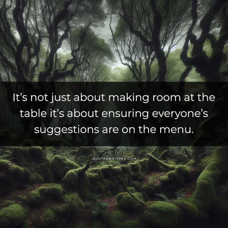 It’s not just about making room at the table it’s about ensuring everyone’s suggestions are on the menu.