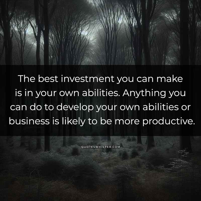 The best investment you can make is in your own abilities. Anything you can do to develop your own abilities or business is likely to be more productive.