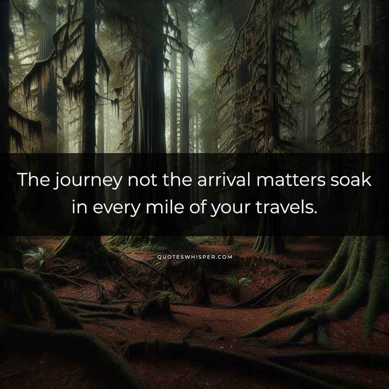 The journey not the arrival matters soak in every mile of your travels.