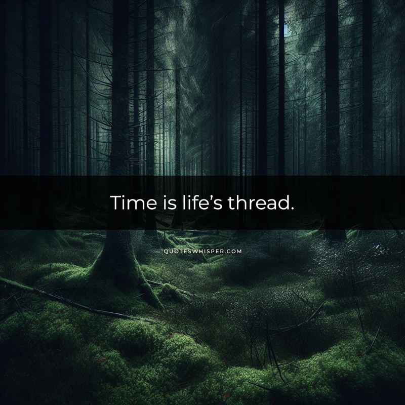Time is life’s thread.