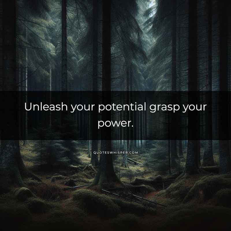 Unleash your potential grasp your power.