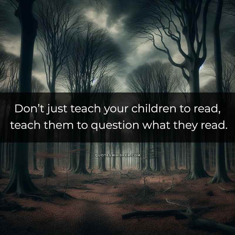 Don’t just teach your children to read, teach them to question what they read.