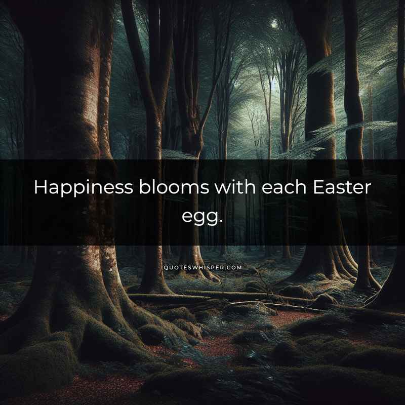 Happiness blooms with each Easter egg.