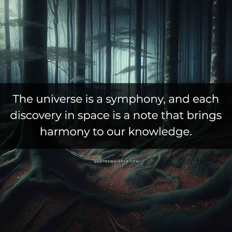 The universe is a symphony, and each discovery in space is a note that brings harmony to our knowledge.