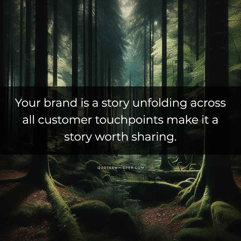 Your brand is a story unfolding across all customer touchpoints make it a story worth sharing.