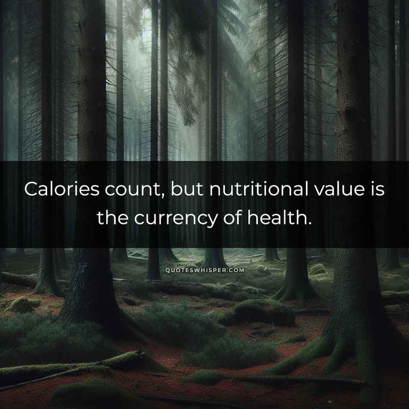 Calories count, but nutritional value is the currency of health.