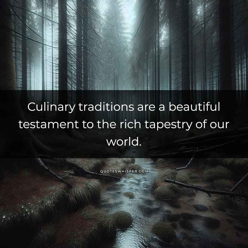 Culinary traditions are a beautiful testament to the rich tapestry of our world.