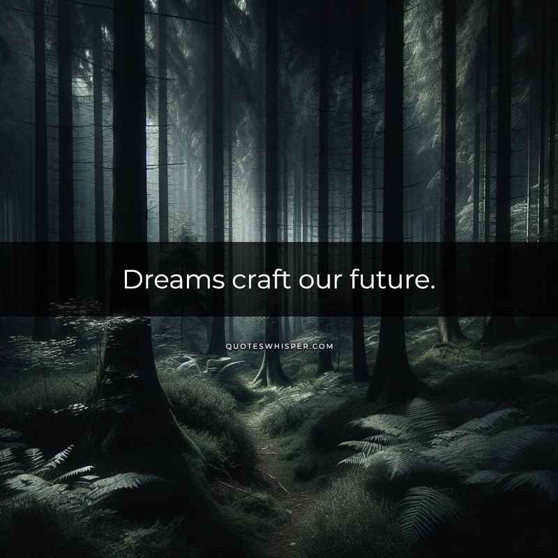 Dreams craft our future.