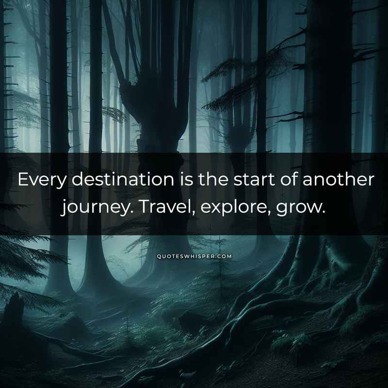 Every destination is the start of another journey. Travel, explore, grow.