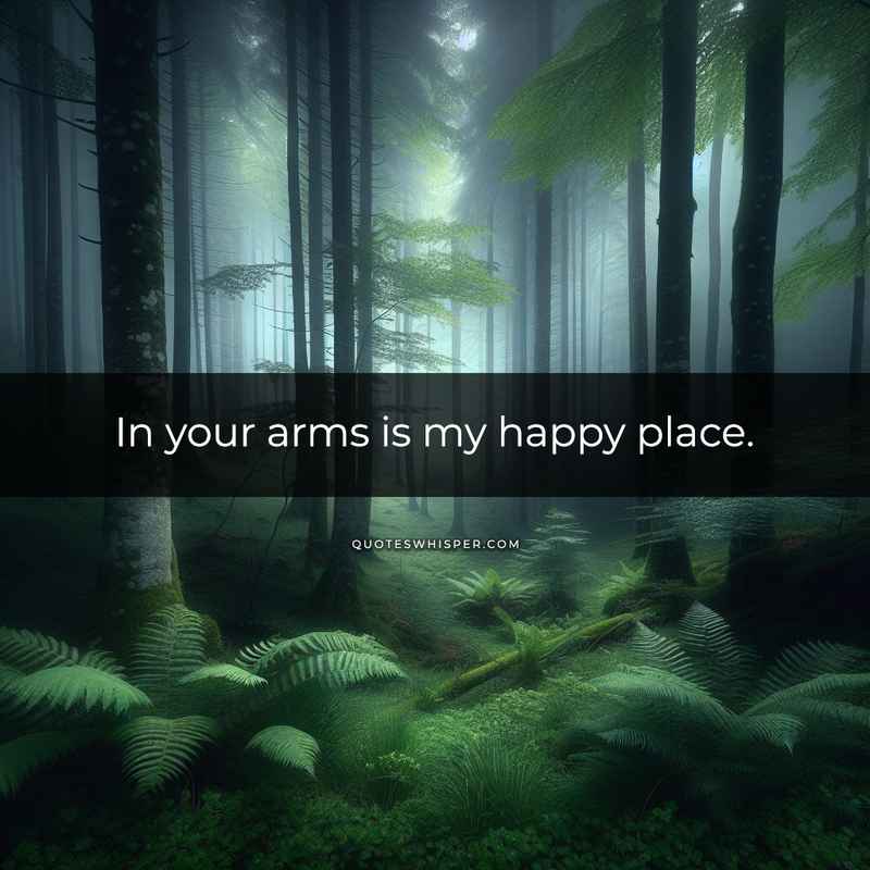 In your arms is my happy place.