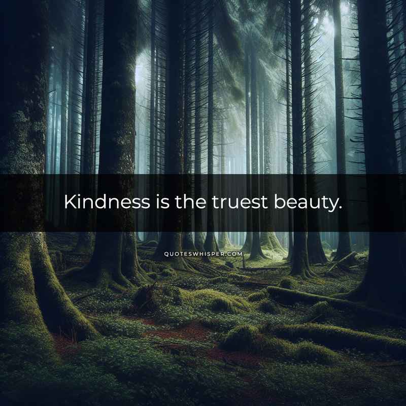 Kindness is the truest beauty.