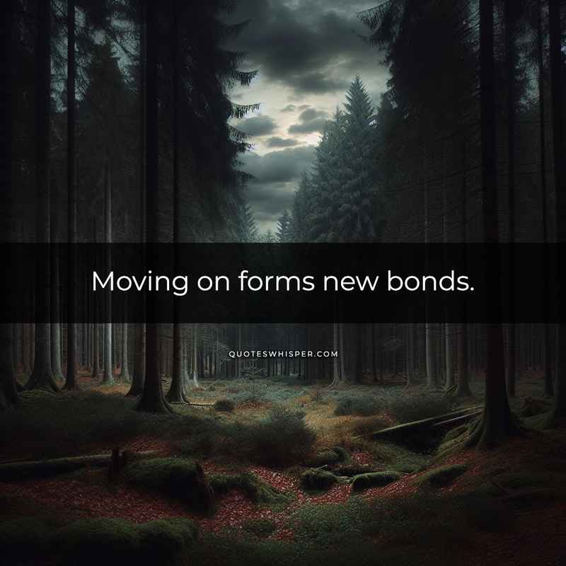 Moving on forms new bonds.