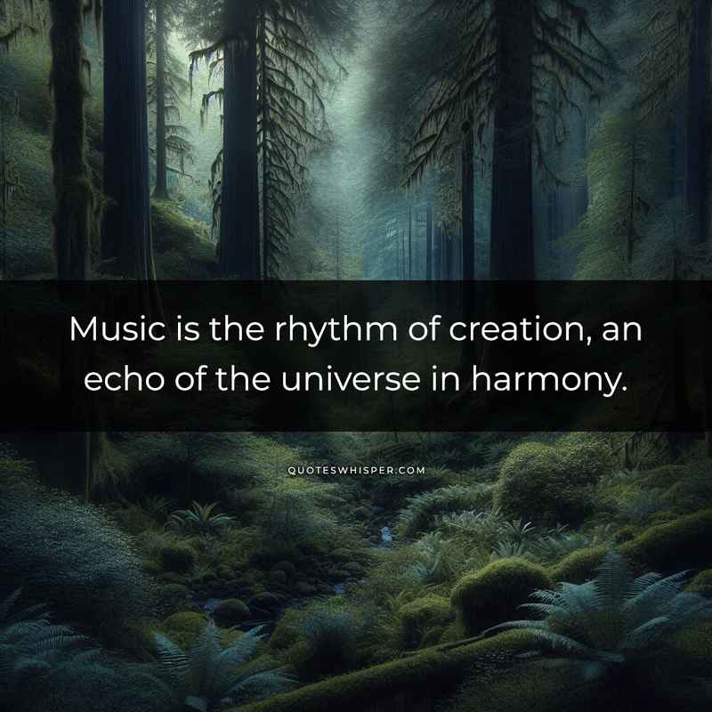 Music is the rhythm of creation, an echo of the universe in harmony.