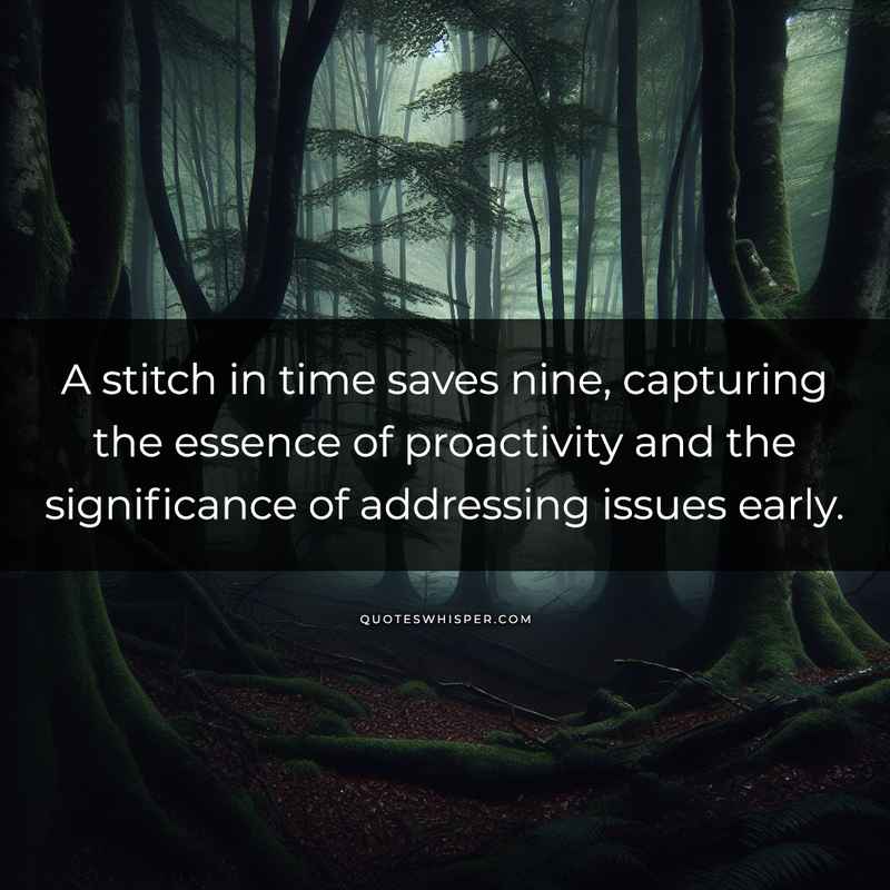 A stitch in time saves nine, capturing the essence of proactivity and the significance of addressing issues early.