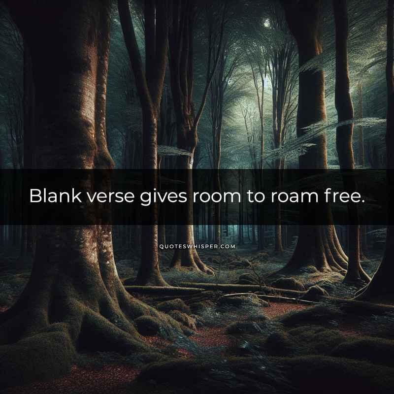 Blank verse gives room to roam free.