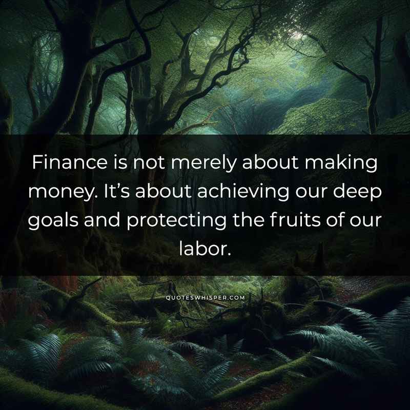 Finance is not merely about making money. It’s about achieving our deep goals and protecting the fruits of our labor.