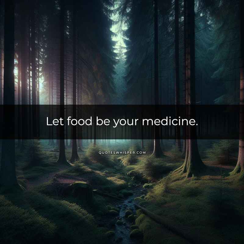 Let food be your medicine.