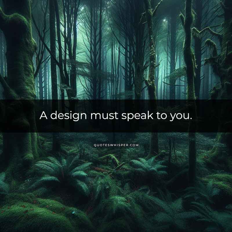 A design must speak to you.